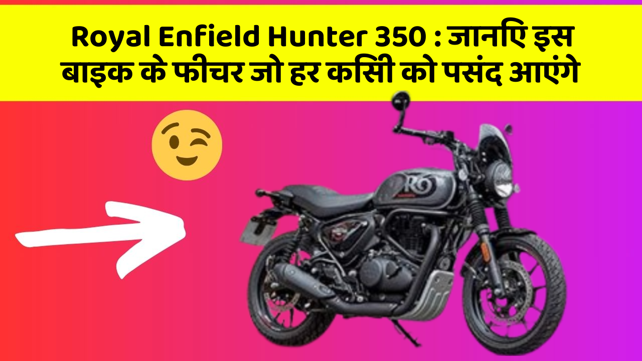 Royal Enfield Hunter 350: जानिए इस बाइक के फीचर जो हर किसी को पसंद आएंगे