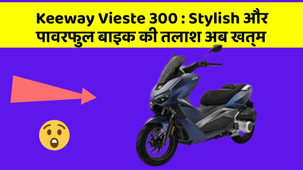 Keeway Vieste 300: Stylish और पावरफुल बाइक की तलाश अब खत्म