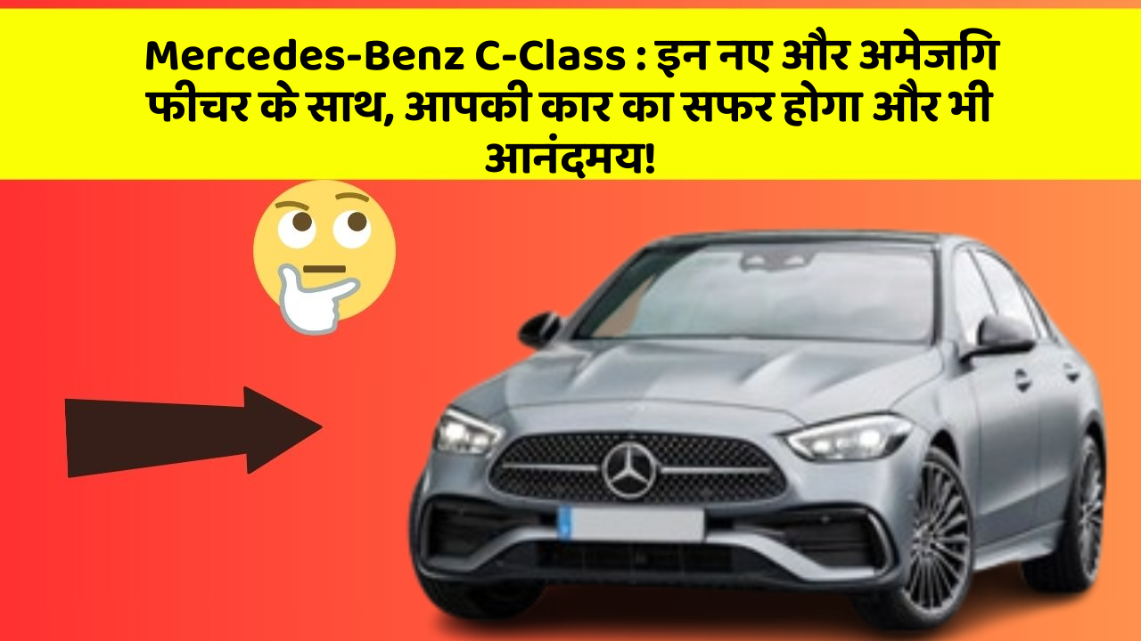Mercedes-Benz C-Class: इन नए और अमेजिंग फीचर के साथ, आपकी कार का सफर होगा और भी आनंदमय!