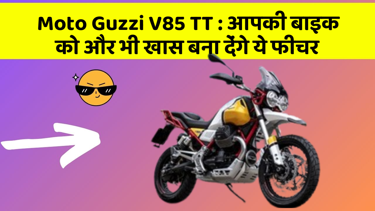 Moto Guzzi V85 TT: आपकी बाइक को और भी खास बना देंगे ये फीचर