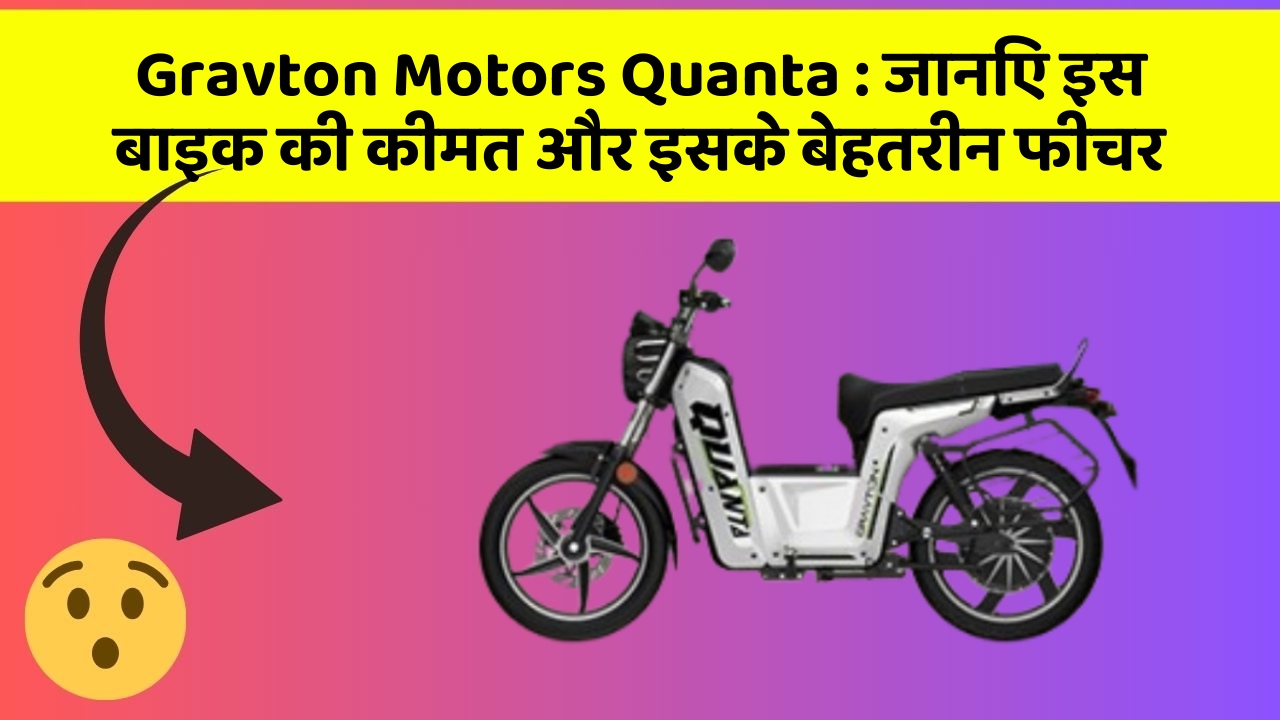 Gravton Motors Quanta: जानिए इस बाइक की कीमत और इसके बेहतरीन फीचर