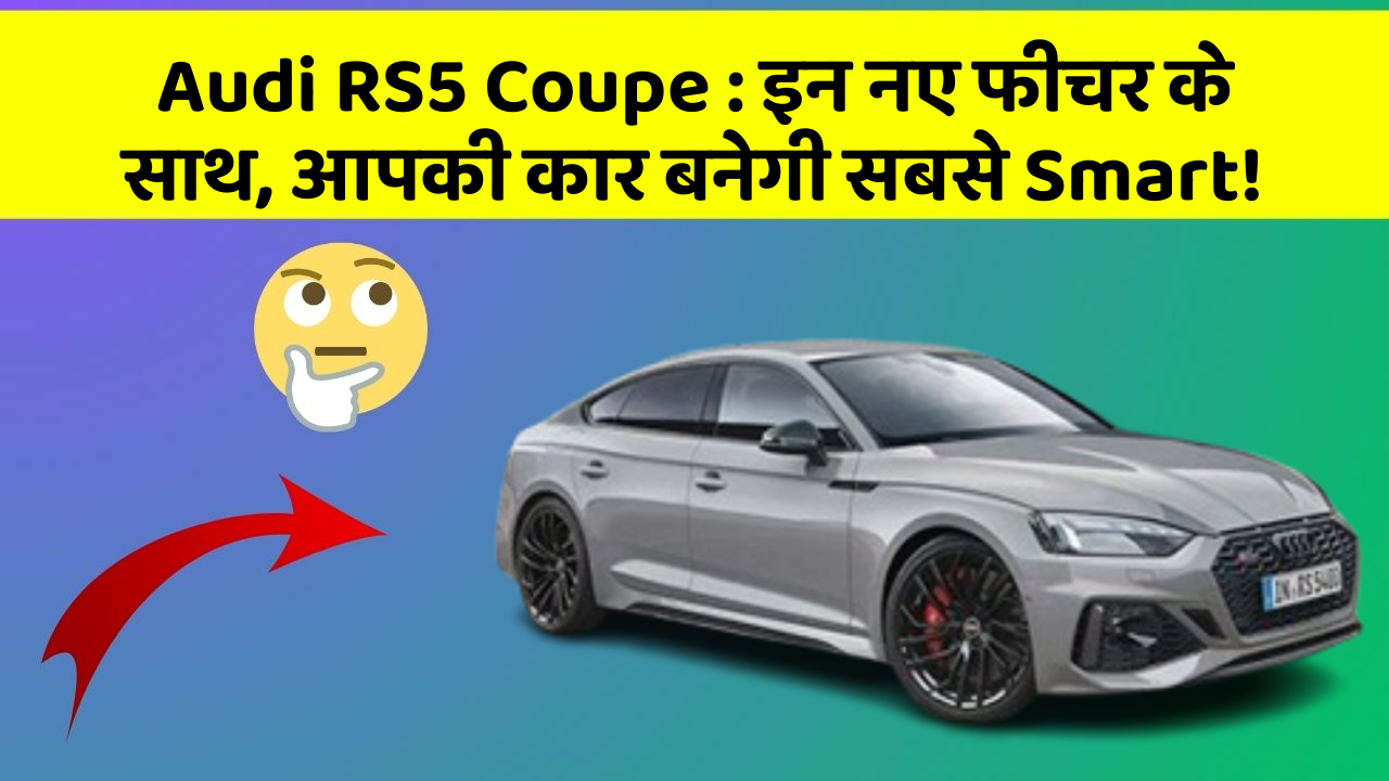 Audi RS5 Coupe: इन नए फीचर के साथ, आपकी कार बनेगी सबसे Smart!