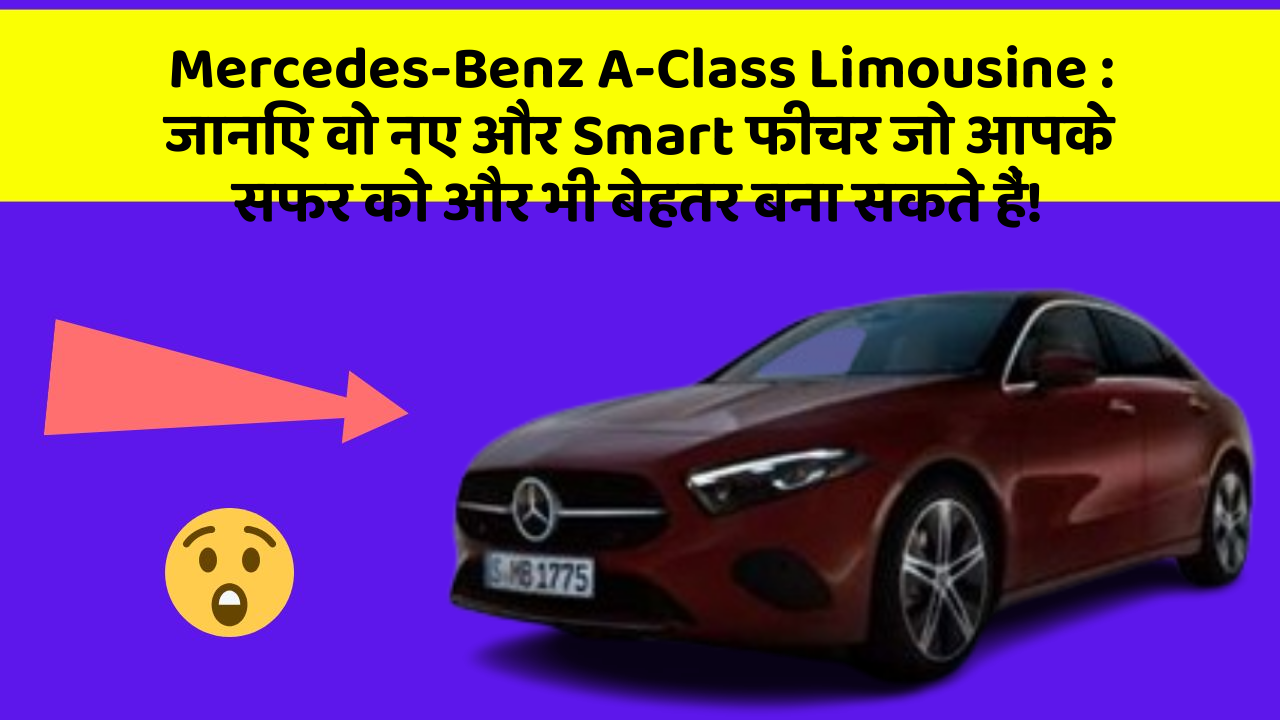 Mercedes-Benz A-Class Limousine: जानिए वो नए और Smart फीचर जो आपके सफर को और भी बेहतर बना सकते हैं!