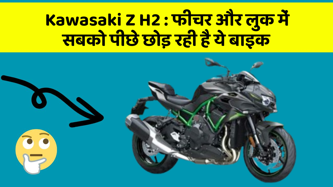 Kawasaki Z H2: फीचर और लुक में सबको पीछे छोड़ रही है ये बाइक