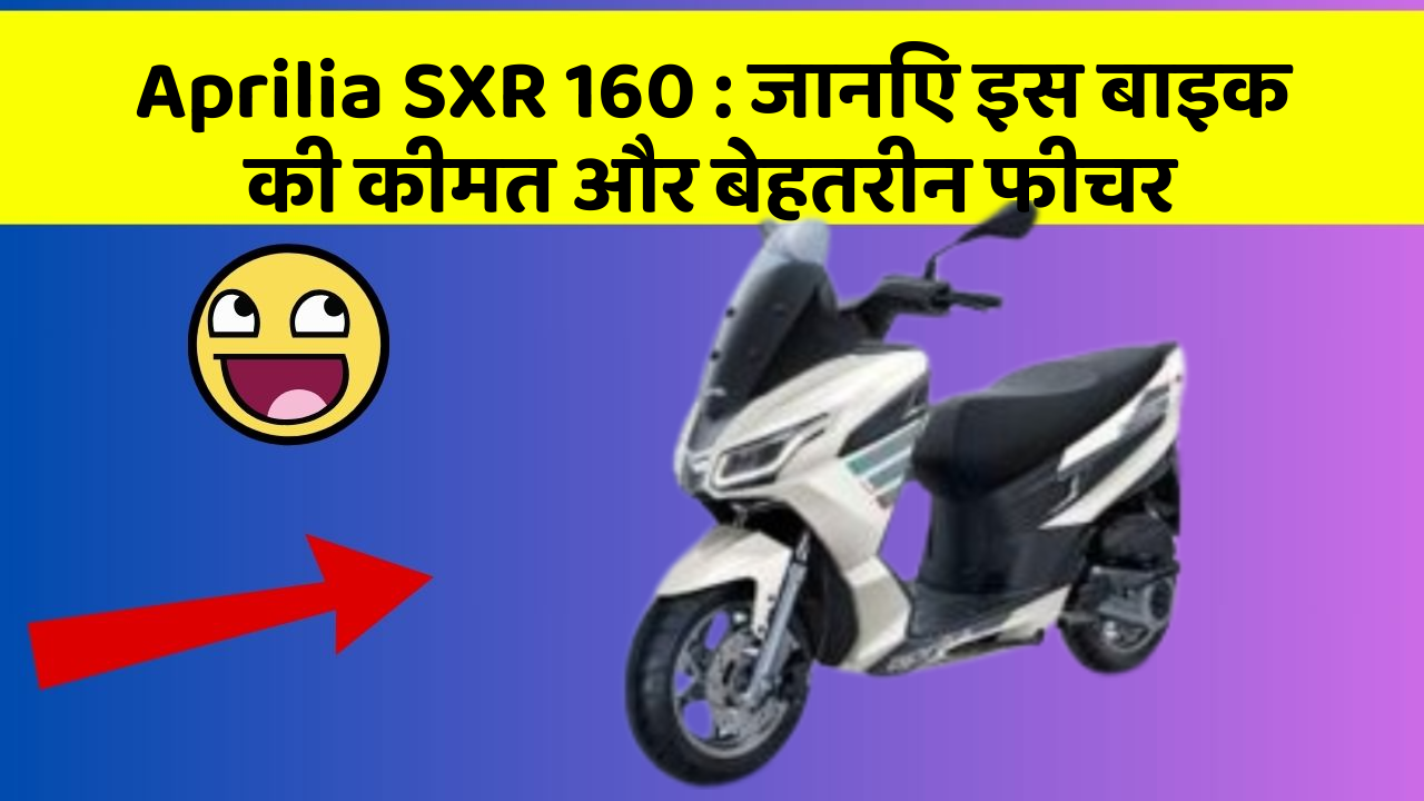 Aprilia SXR 160: जानिए इस बाइक की कीमत और बेहतरीन फीचर