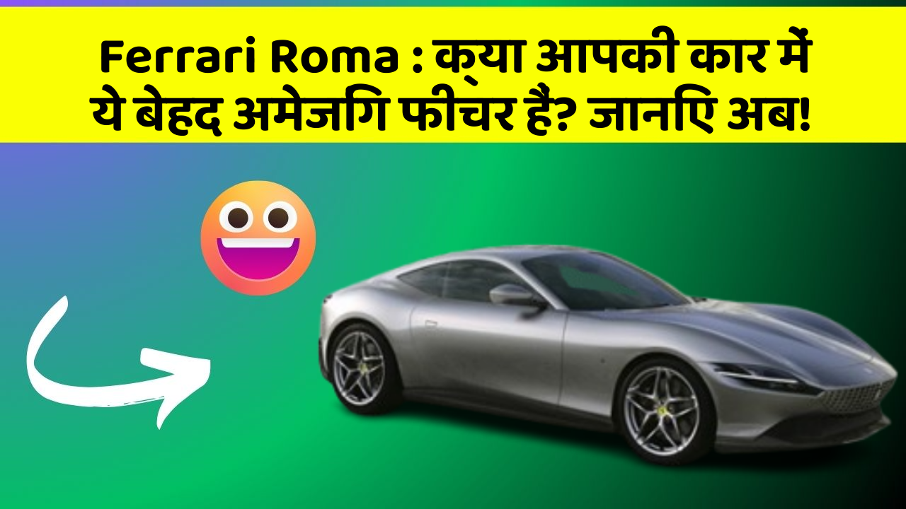 Ferrari Roma: क्या आपकी कार में ये बेहद अमेजिंग फीचर हैं? जानिए अब!