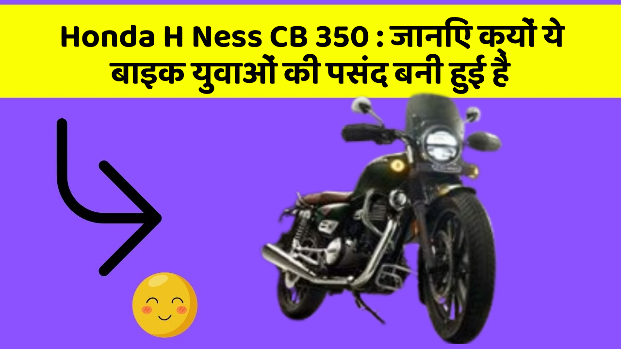 Honda H Ness CB 350: जानिए क्यों ये बाइक युवाओं की पसंद बनी हुई है