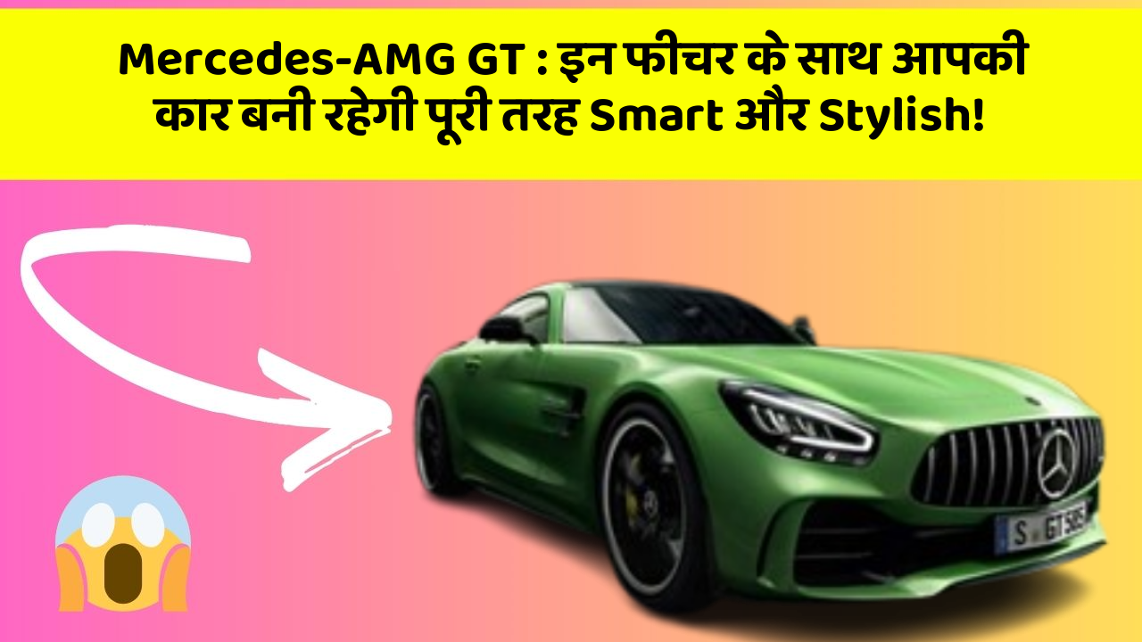 Mercedes-AMG GT: इन फीचर के साथ आपकी कार बनी रहेगी पूरी तरह Smart और Stylish!