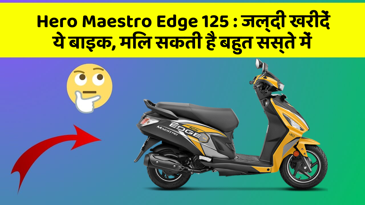 Hero Maestro Edge 125 : जल्दी खरीदें ये बाइक, मिल सकती है बहुत सस्ते में