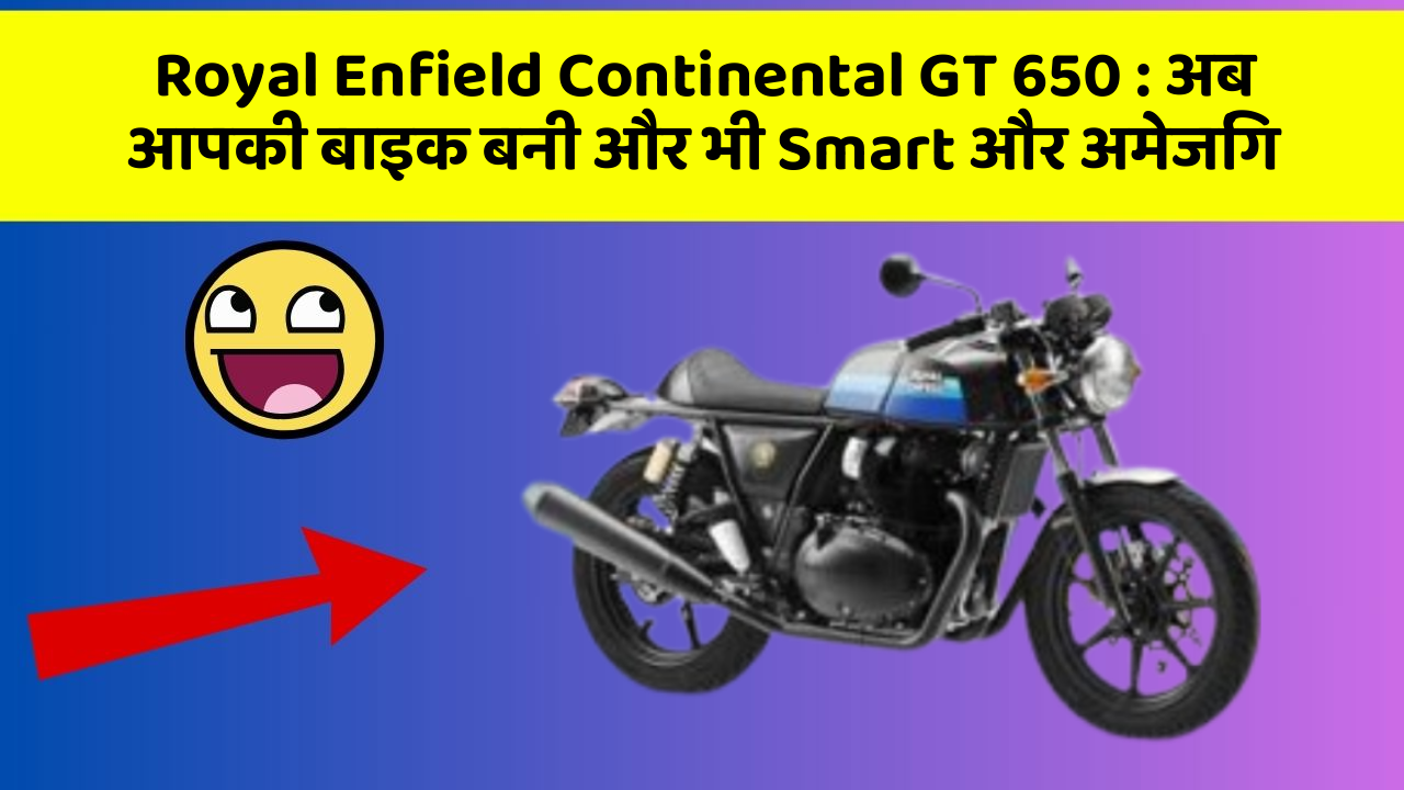 Royal Enfield Continental GT 650: अब आपकी बाइक बनी और भी Smart और अमेजिंग