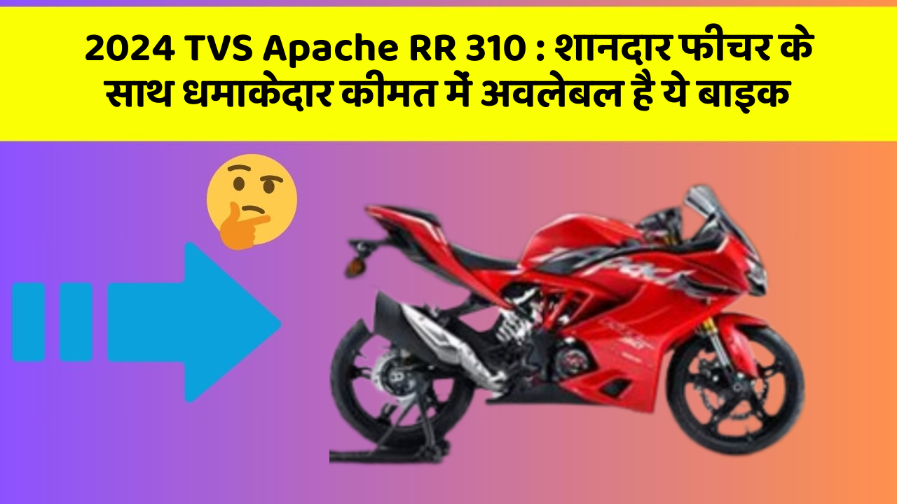 2024 TVS Apache RR 310: शानदार फीचर के साथ धमाकेदार कीमत में अवलेबल है ये बाइक