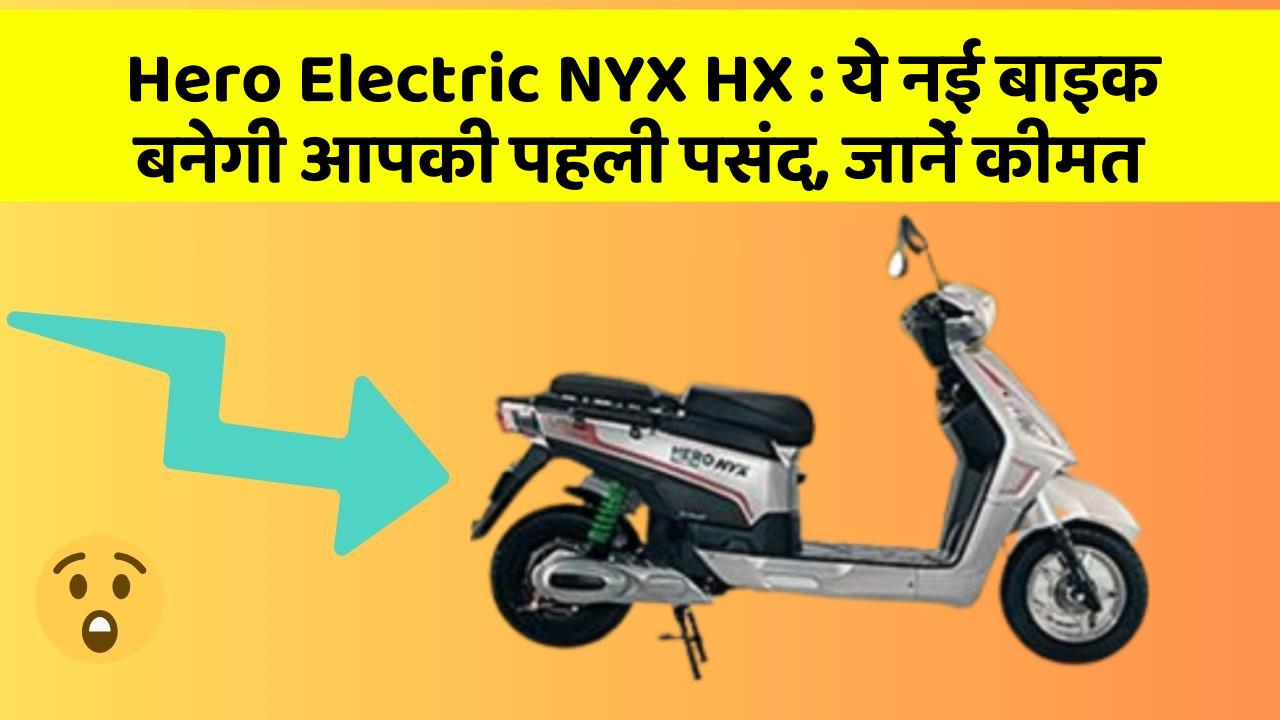 Hero Electric NYX HX: ये नई बाइक बनेगी आपकी पहली पसंद, जानें कीमत