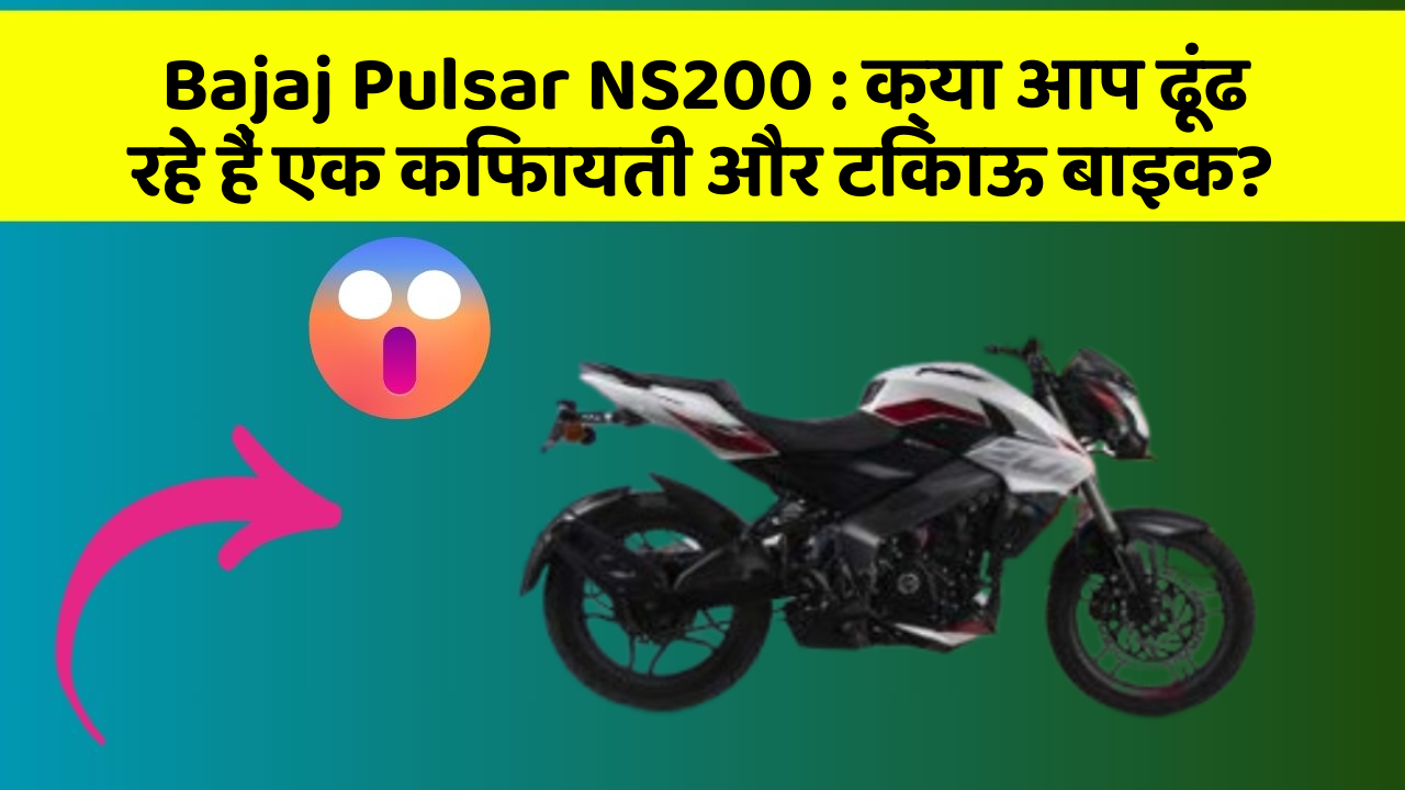 Bajaj Pulsar NS200: क्या आप ढूंढ रहे हैं एक किफायती और टिकाऊ बाइक?