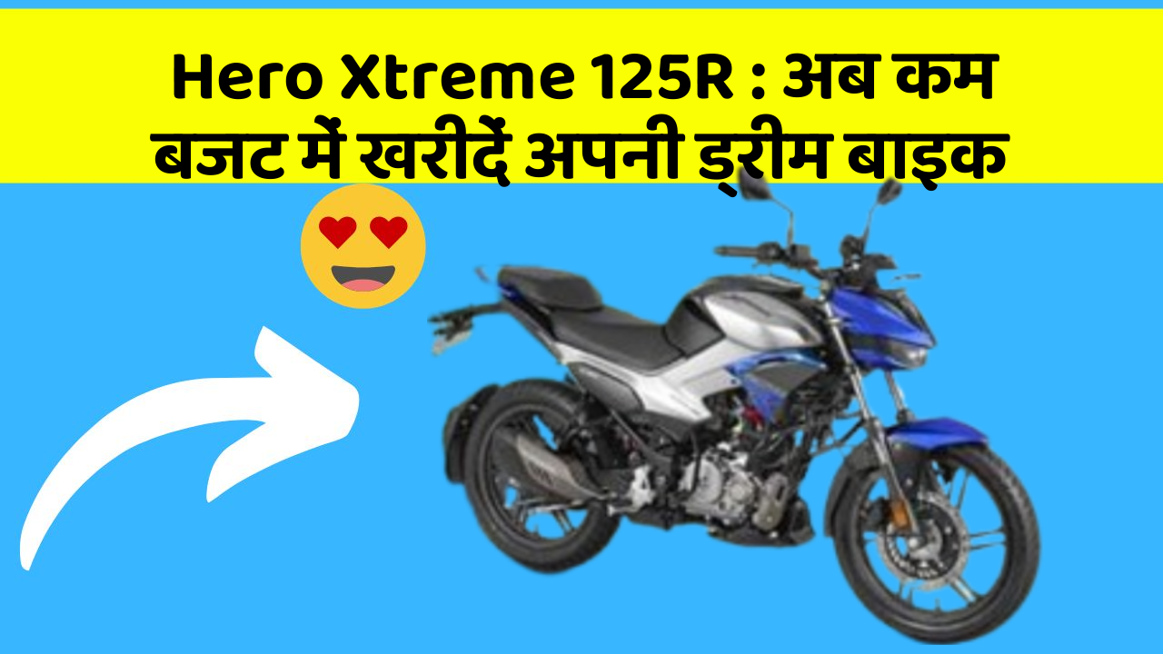 Hero Xtreme 125R: अब कम बजट में खरीदें अपनी ड्रीम बाइक