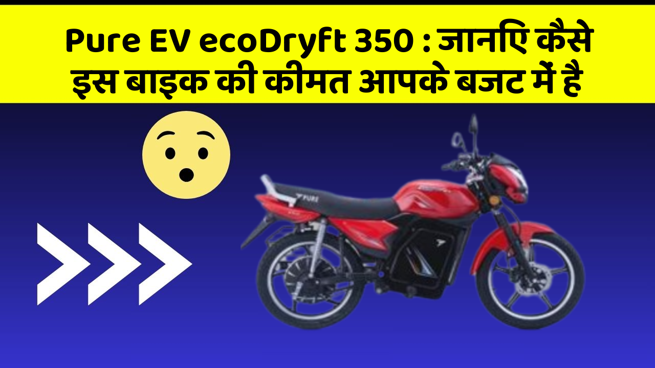Pure EV ecoDryft 350: जानिए कैसे इस बाइक की कीमत आपके बजट में है