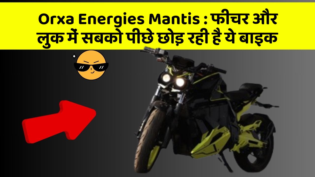 Orxa Energies Mantis: फीचर और लुक में सबको पीछे छोड़ रही है ये बाइक