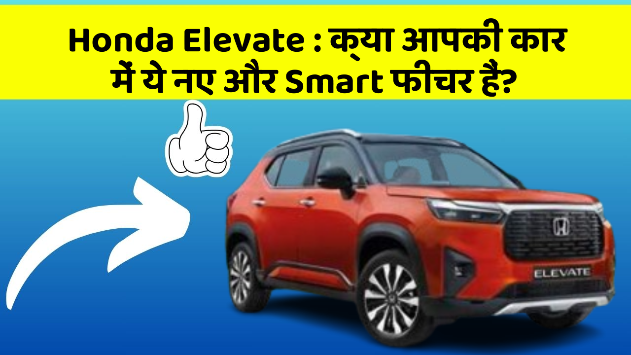 Honda Elevate: क्या आपकी कार में ये नए और Smart फीचर हैं?