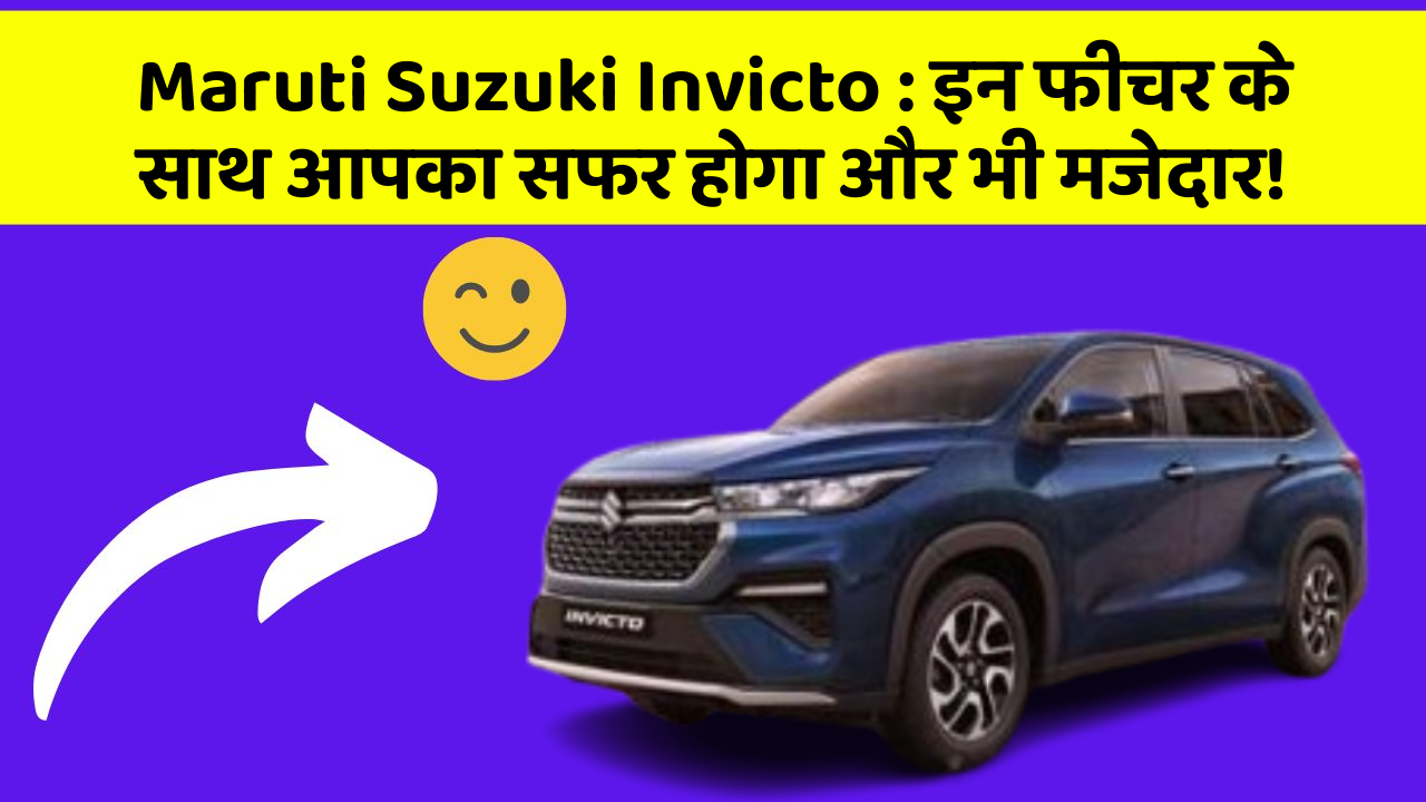 Maruti Suzuki Invicto: इन फीचर के साथ आपका सफर होगा और भी मजेदार!
