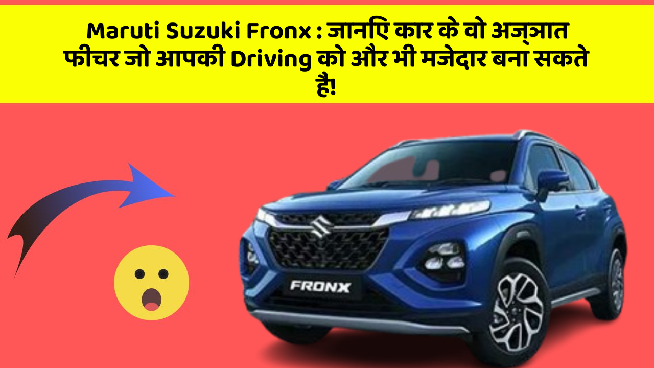 Maruti Suzuki Fronx: जानिए कार के वो अज्ञात फीचर जो आपकी Driving को और भी मजेदार बना सकते हैं!