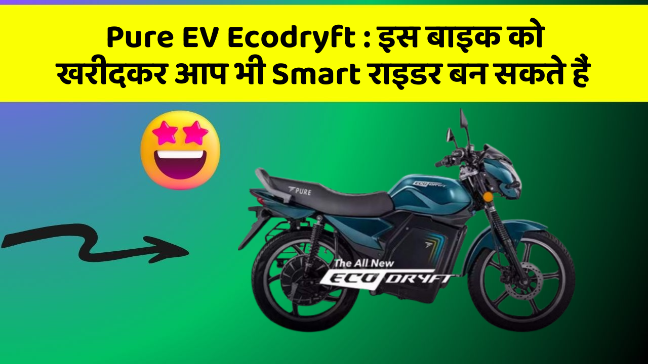 Pure EV Ecodryft: इस बाइक को खरीदकर आप भी Smart राइडर बन सकते हैं