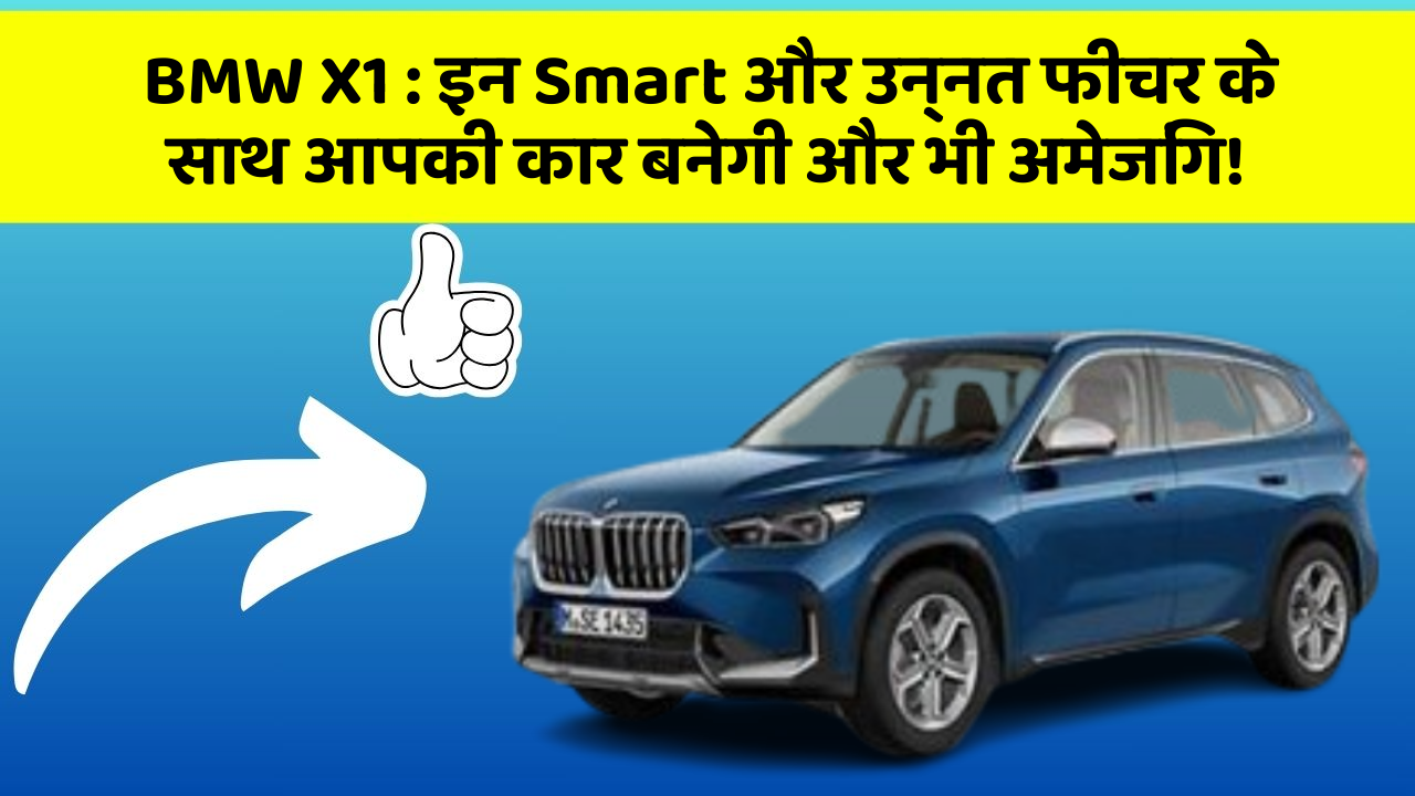 BMW X1: इन Smart और उन्नत फीचर के साथ आपकी कार बनेगी और भी अमेजिंग!